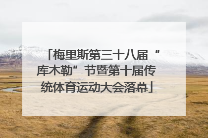 梅里斯第三十八届“库木勒”节暨第十届传统体育运动大会落幕