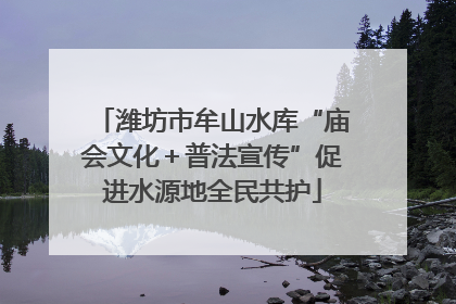 潍坊市牟山水库“庙会文化＋普法宣传”促进水源地全民共护