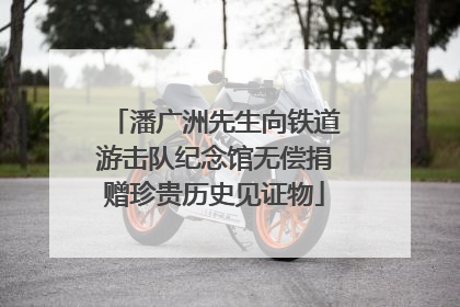 潘广洲先生向铁道游击队纪念馆无偿捐赠珍贵历史见证物