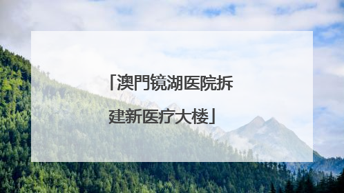 澳門镜湖医院拆建新医疗大楼