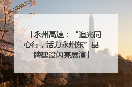 永州高速：“追光同心行，活力永州东”品牌建设闪亮展演