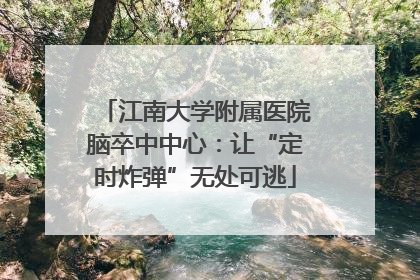 江南大学附属医院脑卒中中心：让“定时炸弹”无处可逃