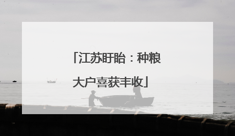 江苏盱眙:种粮大户喜获丰收