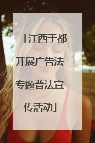 江西于都开展广告法专题普法宣传活动
