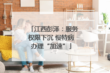 江西彭泽：服务权限下沉 慢特病办理“加速”