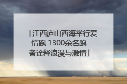江西庐山西海举行爱情跑 1300余名跑者诠释浪漫与激情