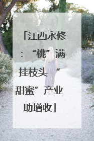 江西永修：“桃”满挂枝头 “甜蜜”产业助增收