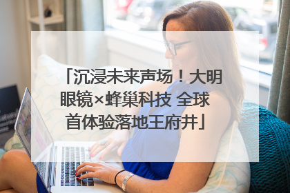 沉浸未来声场！大明眼镜×蜂巢科技 全球首体验落地王府井