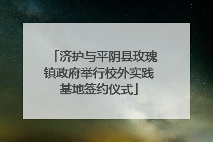 济护与平阴县玫瑰镇政府举行校外实践基地签约仪式