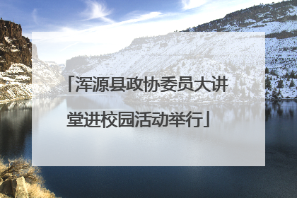 浑源县政协委员大讲堂进校园活动举行