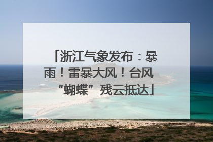 浙江气象发布：暴雨！雷暴大风！台风“蝴蝶”残云抵达