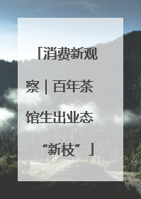 消费新观察｜百年茶馆生出业态“新枝”