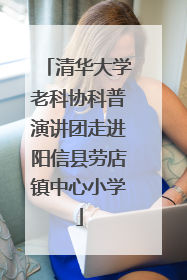 清华大学老科协科普演讲团走进阳信县劳店镇中心小学