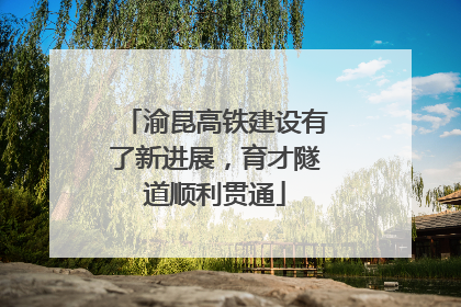 渝昆高铁建设有了新进展，育才隧道顺利贯通