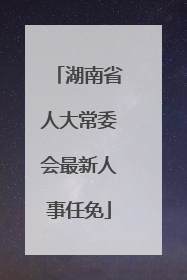 湖南省人大常委会最新人事任免