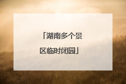 湖南多个景区临时闭园