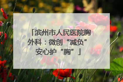 滨州市人民医院胸外科：微创“减负” 安心护“胸”