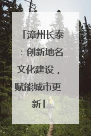 漳州长泰：创新地名文化建设，赋能城市更新