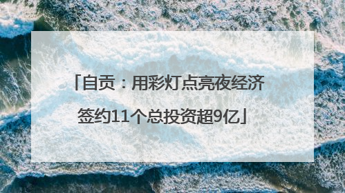 自贡：用彩灯点亮夜经济 签约11个总投资超9亿