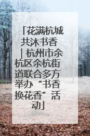 花满杭城 共沐书香｜杭州市余杭区余杭街道联合多方举办“书香换花香”活动