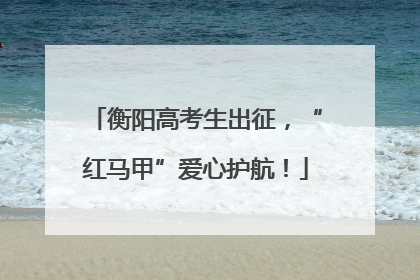 衡阳高考生出征，“红马甲”爱心护航！