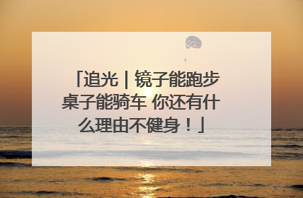 追光｜镜子能跑步 桌子能骑车 你还有什么理由不健身！