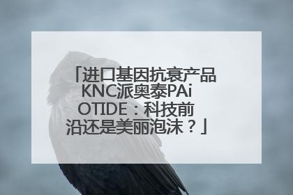 进口基因抗衰产品KNC派奥泰PAiOTIDE：科技前沿还是美丽泡沫？