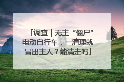 调查｜无主“僵尸”电动自行车，一清理就冒出主人？能清走吗