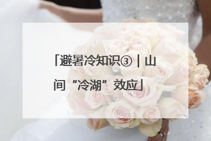 避暑冷知识③｜山间“冷湖”效应