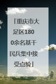 重庆市大足区1800余名基干民兵集中接受点验