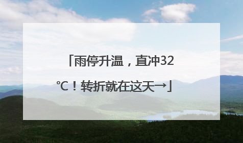 雨停升温，直冲32℃！转折就在这天→