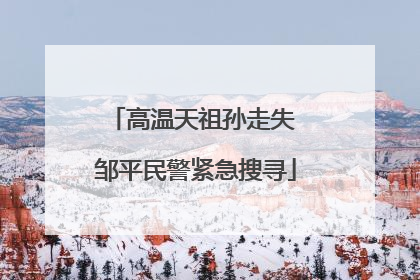 高温天祖孙走失 邹平民警紧急搜寻