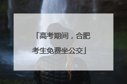高考期间，合肥考生免费坐公交