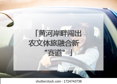 黄河岸畔闯出农文体旅融合新“赛道”