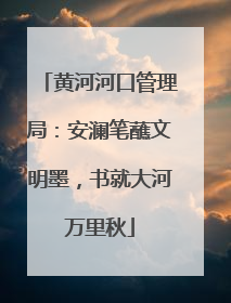黄河河口管理局：安澜笔蘸文明墨，书就大河万里秋