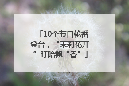 10个节目轮番登台，“茉莉花开”盱眙飘“香”