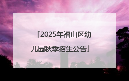 2025年福山区幼儿园秋季招生公告