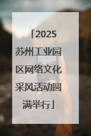 2025苏州工业园区网络文化采风活动圆满举行