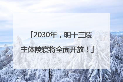 2030年，明十三陵主体陵寝将全面开放！