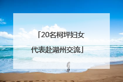 20名柯坪妇女代表赴湖州交流