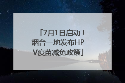 7月1日启动！烟台一地发布HPV疫苗减免政策