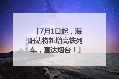 7月1日起，海阳站将新增高铁列车，直达烟台！