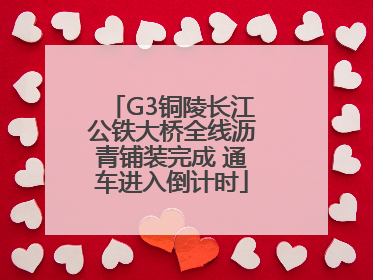 G3铜陵长江公铁大桥全线沥青铺装完成 通车进入倒计时