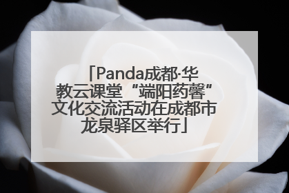 Panda成都·华教云课堂“端阳药馨”文化交流活动在成都市龙泉驿区举行