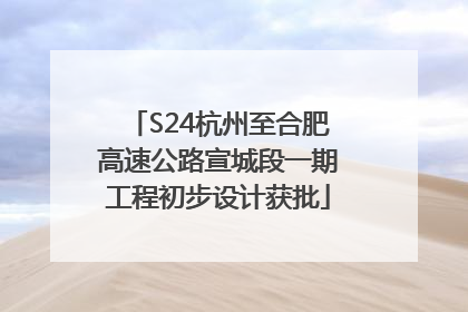 S24杭州至合肥高速公路宣城段一期工程初步设计获批