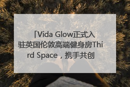 Vida Glow正式入驻英国伦敦高端健身房Third Space，携手共创高品质健康美丽生活哲学